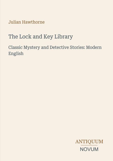 Text: "Julian Hawthorne, The Lock and Key Library, Classic Mystery and Detective Stories: Modern English, ANTIQUUM NOVUM." Schlichte Gestaltung.