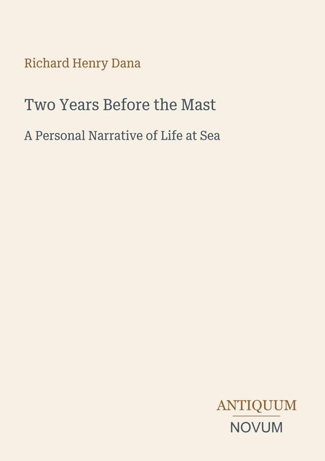 "Richard Henry Dana. Two Years Before the Mast. A Personal Narrative of Life at Sea. Antiquum Novum. Schlichte Gestaltung."
