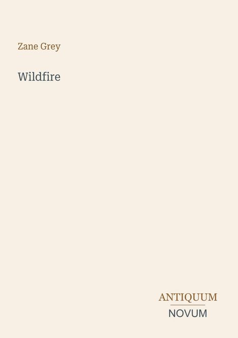 Text: Zane Grey, Wildfire, ANTIQUUM NOVUM. Einfache, minimalistische Buchcover-Gestaltung mit beigem Hintergrund.