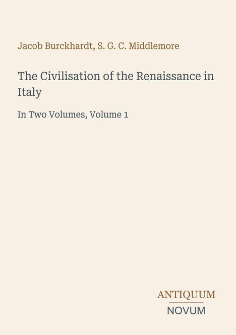 Jacob Burckhardt, S. G. C. Middlemore: The Civilisation of the Renaissance in Italy, Volume 1. Beige Hintergrund.