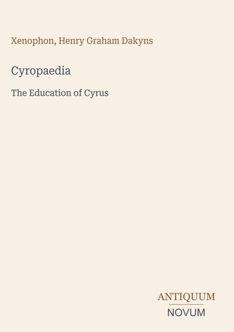 Text: „Xenophon, Henry Graham Dakyns. Cyropaedia. The Education of Cyrus. ANTIQUUM NOVUM.“ Beigefarbener Hintergrund.