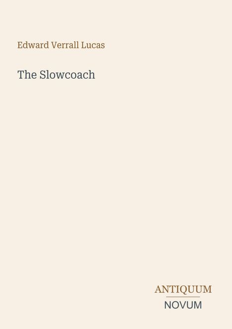 Edward Verrall Lucas, The Slowcoach; Logo: ANTIQUUM NOVUM. Beige Hintergrund, schlichte Gestaltung.