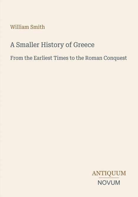 Buchtitel: "A Smaller History of Greece" von William Smith. Untertitel: "From the Earliest Times to the Roman Conquest".