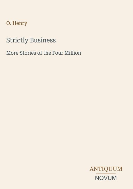 Text: O. Henry, Strictly Business, More Stories of the Four Million. Unten ein Logo mit "Antiquum Novum". Hintergrund schlicht.