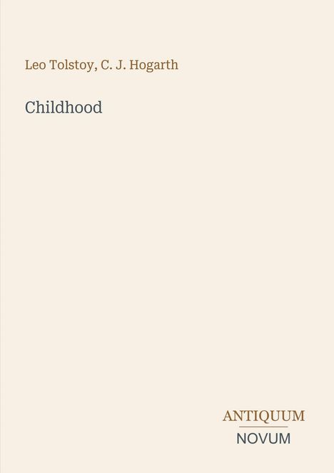 "Leo Tolstoy, C. J. Hogarth. Childhood. Antiquum NOVUM." Beige Hintergrund, minimalistisches Design.
