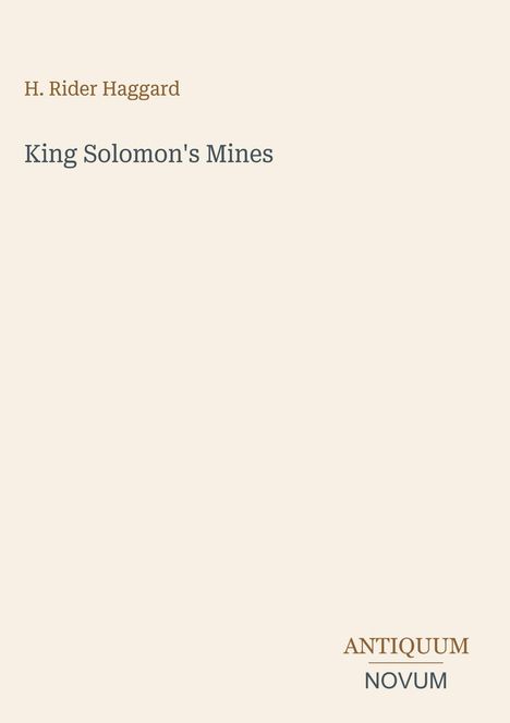 H. Rider Haggard, "King Solomon's Mines". Unten rechts steht "ANTIQUEUM NOVUM". Beigefarbener Hintergrund.
