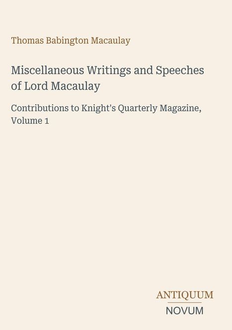 Titel: "Miscellaneous Writings and Speeches of Lord Macaulay". Autor: Thomas Babington Macaulay. Verleger: Antiquum Novum.
