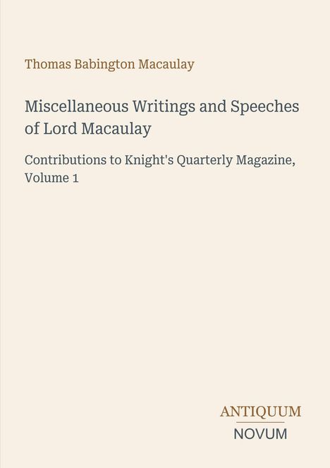 Ein Buchcover mit Texten: 

1. "Thomas Babington Macaulay" 
2. "Miscellaneous Writings and Speeches of Lord Macaulay" 
3. "Contributions to Knight's Quarterly Magazine, Volume 1" 
4. "ANTIQUM NOVUM"
