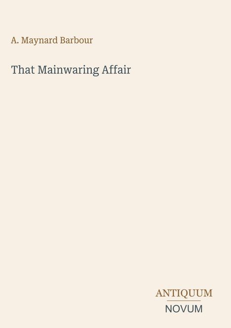 "A. Maynard Barbour. That Mainwaring Affair. ANTIQUUM NOVUM." Schlichte Covergestaltung mit minimalistischem Layout.