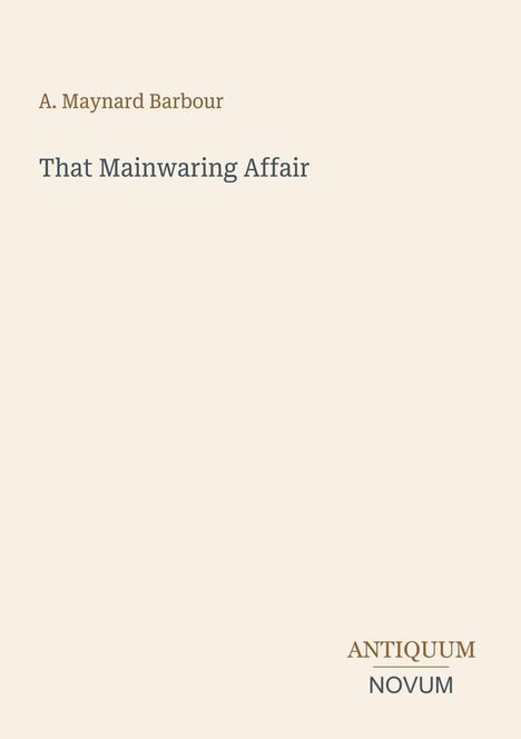 Titel: "That Mainwaring Affair". Autor: A. Maynard Barbour. Unten rechts "ANTIQUM NOVUM". Helles, minimalistisches Layout.