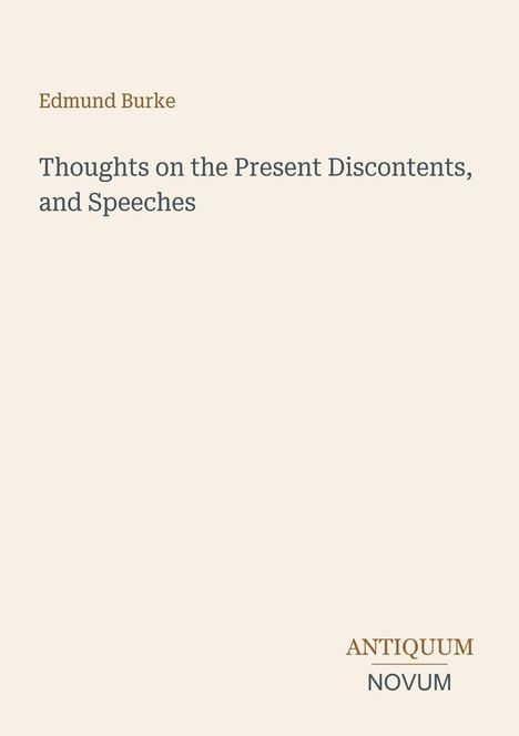 Edmund Burke: Thoughts on the Present Discontents, and Speeches. Unten rechts "ANTIQUM NOVUM". Heller Hintergrund.