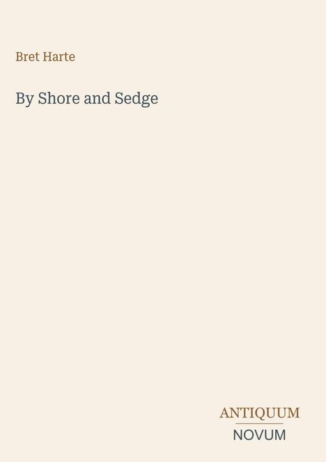 Titel: "By Shore and Sedge" von Bret Harte. Unten rechts ein Logo mit "ANTIQUM NOVUM". Beigefarbener Hintergrund.