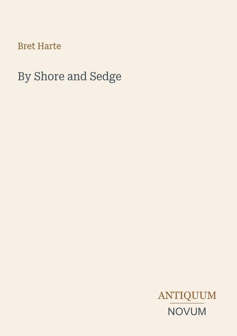 "Bret Harte", Titel "By Shore and Sedge", Logo: "ANTIQUM NOVUM". Schlichtes Design auf beigem Hintergrund.