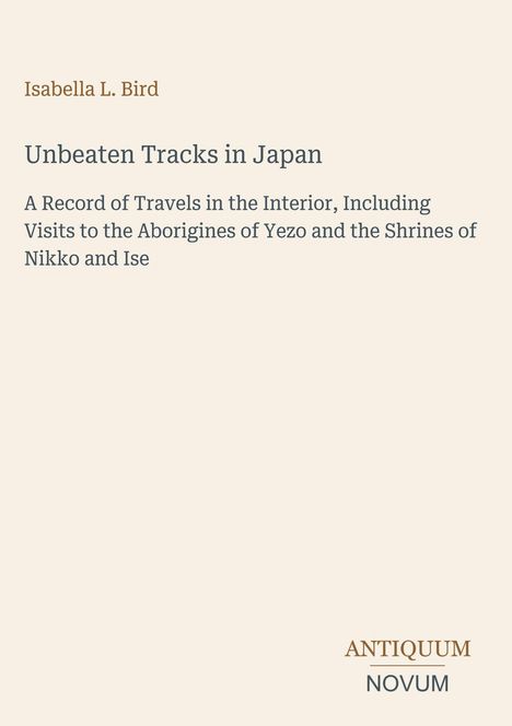 "Unbeaten Tracks in Japan" von Isabella L. Bird. Reiseberichte zum Innenraum Japans, Yezo, Nikko und Ise.