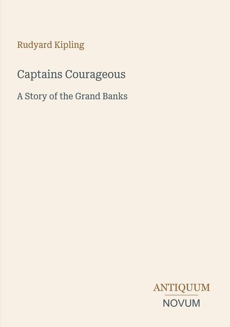 Text: Rudyard Kipling, Captains Courageous, A Story of the Grand Banks. Unten links: ANTIQUUM NOVUM. Beige Hintergrund.