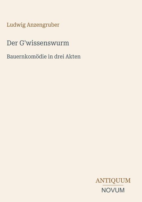 Text: "Ludwig Anzengruber. Der G'wissenswurm. Bauernkomödie in drei Akten." Unten steht "ANTIQUM NOVUM". Beigefarbener Hintergrund.