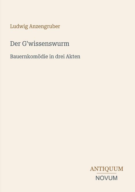 Text: "Ludwig Anzengruber, Der G'wissenswurm, Bauernkomödie in drei Akten, ANTIQUUM NOVUM". Schlichte, helle Gestaltung.
