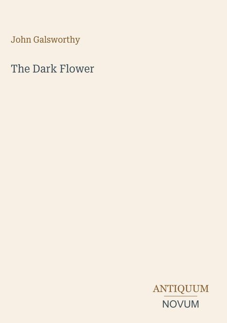 „John Galsworthy“, „The Dark Flower“, „ANTIQUM NOVUM“. Minimalistisches Design auf beigem Hintergrund.