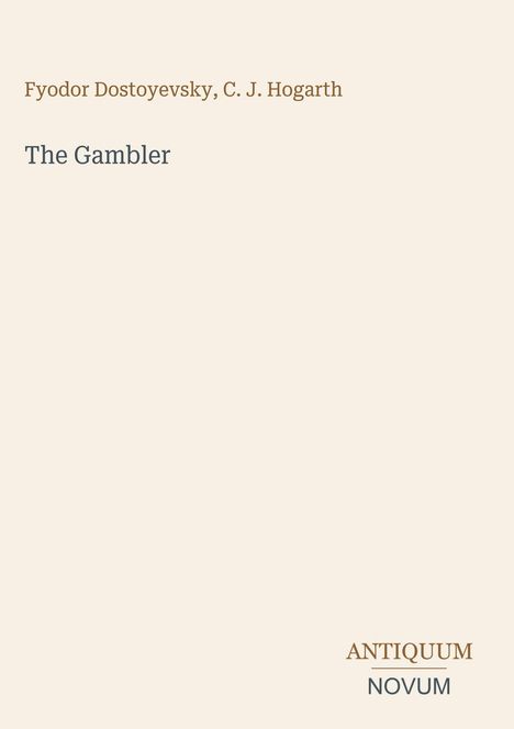 Text: "Fyodor Dostoyevsky, C. J. Hogarth. The Gambler. ANTIQUUM NOVUM." Ein minimalistisches Buchcover auf beigem Hintergrund.