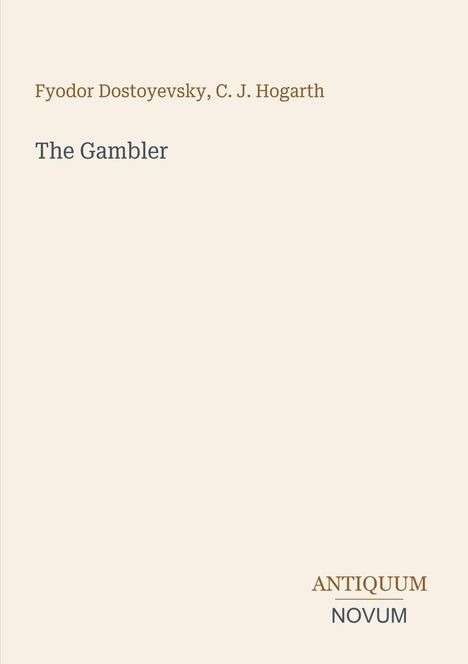 Titel: The Gambler. Autoren: Fyodor Dostoyevsky, C. J. Hogarth. Beige Hintergrund.