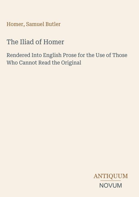 Text: Homer, Samuel Butler. The Iliad of Homer. Englische Prosa für jene, die das Original nicht lesen können. Unten rechts: ANTIQUUM NOVUM. Hintergrund: Hellbeige.