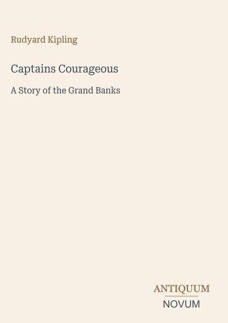 "Rudyard Kipling. Captains Courageous: A Story of the Grand Banks. ANTIQUUM NOVUM." Beige Hintergrund.
