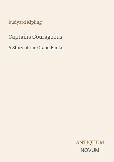 Rudyard Kipling, Captains Courageous: A Story of the Grand Banks. Antiquum Novum in schlichten Buchstaben. Cremefarbener Hintergrund.