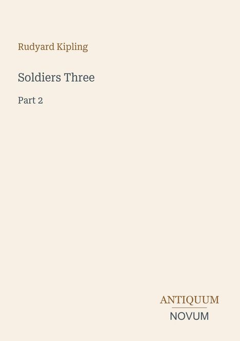 Rudyard Kipling: "Soldiers Three, Part 2". Unten rechts: "ANTIQUM NOVUM". Beigefarbener Hintergrund.