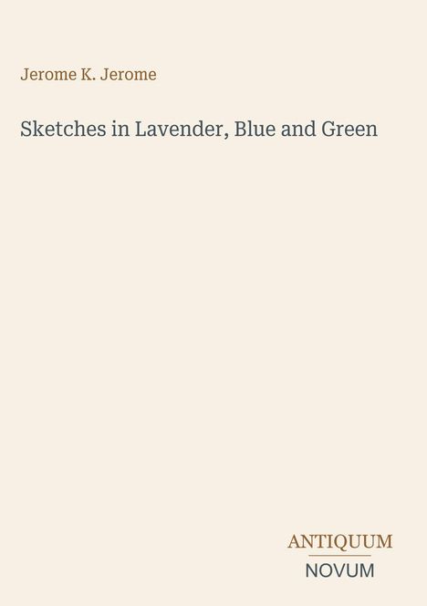 Jerome K. Jerome, "Sketches in Lavender, Blue and Green". Unten rechts: Logo "ANTIQUM NOVUM". Hintergrund: Hellbeige.