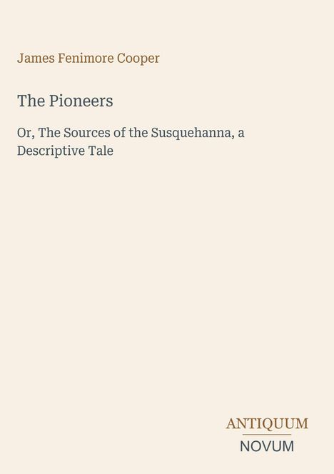 Text: „The Pioneers“, „Or, The Sources of the Susquehanna, a Descriptive Tale“. Unten rechts „Antiquum Novum“. Simple Gestaltung.