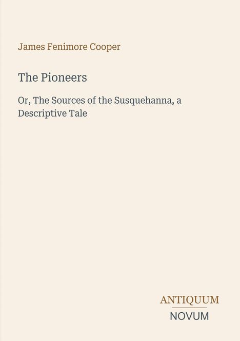"James Fenimore Cooper: The Pioneers. Or, The Sources of the Susquehanna, a Descriptive Tale." Unten steht "ANTIQUM NOVUM".