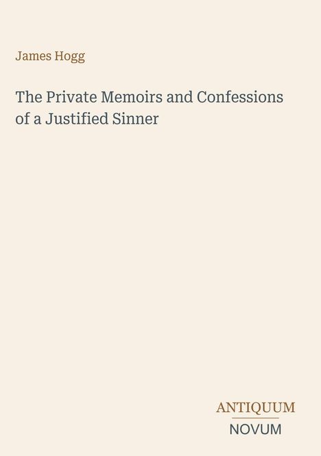 Text: James Hogg, The Private Memoirs and Confessions of a Justified Sinner, ANTIQUUM NOVUM. Schlichtes, minimalistisches Design.