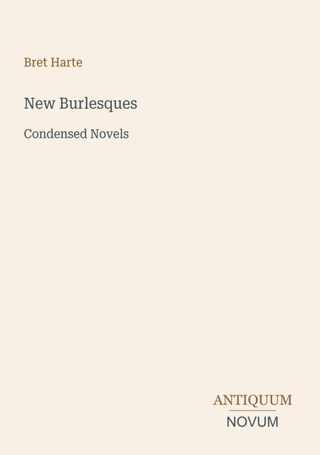 Autor: Bret Harte, Titel: "New Burlesques", Untertitel: "Condensed Novels". Unten rechts steht "ANTIQUM NOVUM". Beige Hintergrund.