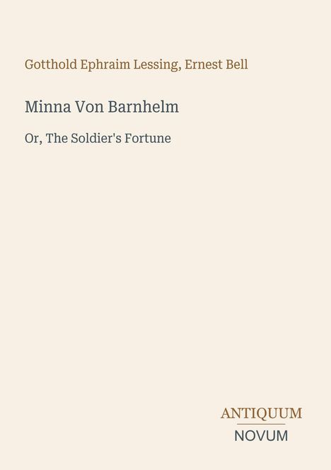 Gotthold Ephraim Lessing, Ernest Bell. Minna Von Barnhelm. Or, The Soldier's Fortune. Antiquum Novum. Schlichtes Design.