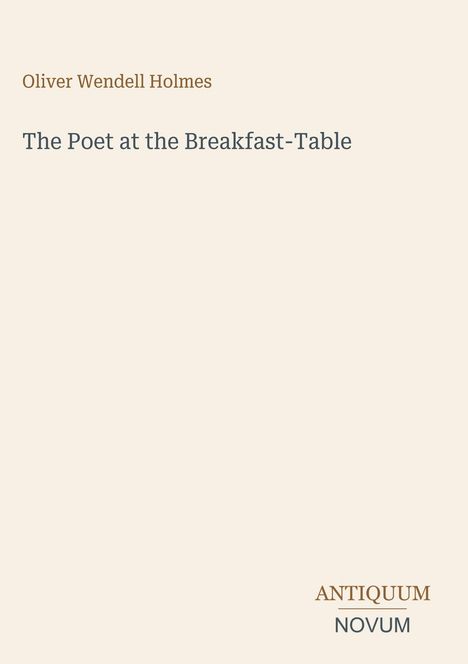 Titel: "The Poet at the Breakfast-Table". Autor: Oliver Wendell Holmes. Unten: "ANTIQUM NOVUM". Beigefarbener Hintergrund.