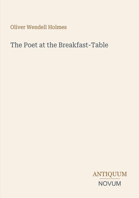 Titel: "The Poet at the Breakfast-Table". Autor: Oliver Wendell Holmes. Unten: "ANTIQUM NOVUM". Heller Hintergrund.