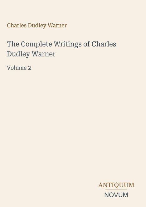 "Charles Dudley Warner, The Complete Writings of Charles Dudley Warner, Volume 2. Logo unten: ANTIQUUM NOVUM."