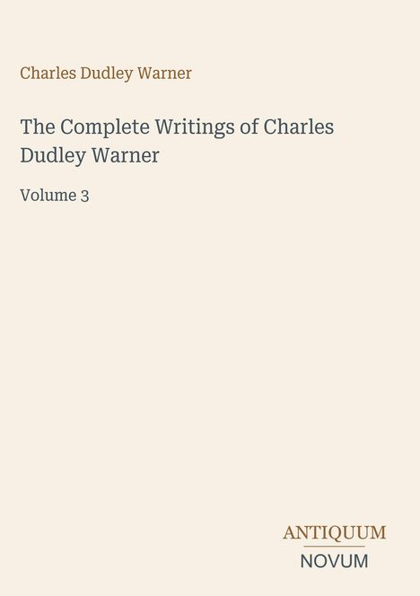 Text: "Charles Dudley Warner. The Complete Writings of Charles Dudley Warner. Volume 3." Unten rechts: "ANTIQUM NOVUM". Beige Hintergrund.