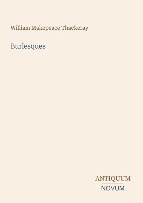 Titel: "Burlesques". Autor: William Makepeace Thackeray. Unten rechts: "ANTIQUM NOVUM". Heller Hintergrund.