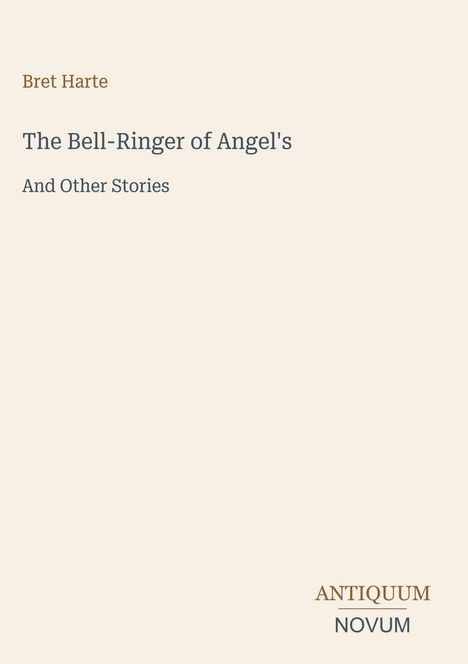 Text: „Bret Harte - The Bell-Ringer of Angel's - And Other Stories“. Unten: „ANTIQUM NOVUM“. Schlichtes Design, beigefarbener Hintergrund.
