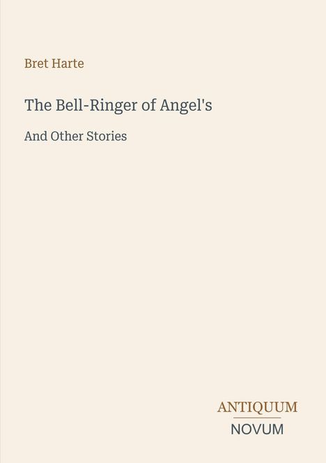 Text: Bret Harte, "The Bell-Ringer of Angel's", "And Other Stories". Unten rechts: "ANTIQUM NOVUM". Heller Hintergrund.