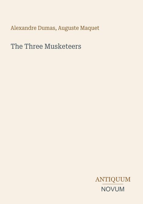 Text: "Alexandre Dumas, Auguste Maquet. The Three Musketeers. ANTIQUUM NOVUM." Schlichte beige Buchcovergestaltung.