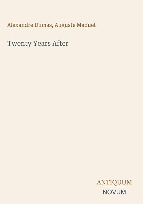 Oben stehen die Namen "Alexandre Dumas, Auguste Maquet". Darunter der Titel "Twenty Years After". Unten ein Logo: ANTIQUUM NOVUM.