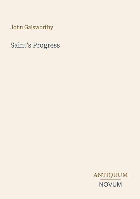 Oben steht "John Galsworthy", darunter "Saint's Progress". Unten rechts das Logo "ANTIQUM NOVUM". Hintergrund beige.