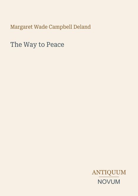„Margaret Wade Campbell Deland, The Way to Peace.“ Beige Hintergrund mit stilvoller Schrift. Unten: „ANTIQUM NOVUM“.