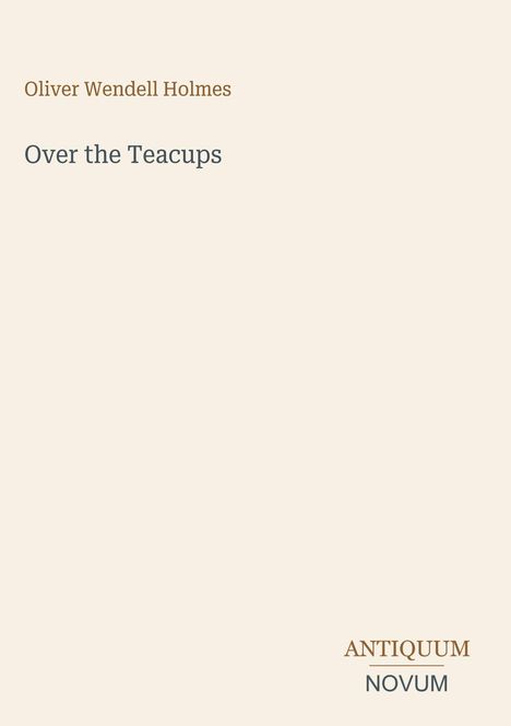 Text: "Over the Teacups" von Oliver Wendell Holmes; schlichtes Design mit dem Logo "ANTIQUM NOVUM" unten rechts.