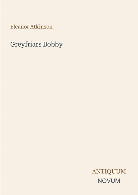 „Greyfriars Bobby“ von Eleanor Atkinson, darunter „ANTIQUM NOVUM“. Schlichtes Design auf hellem Hintergrund.