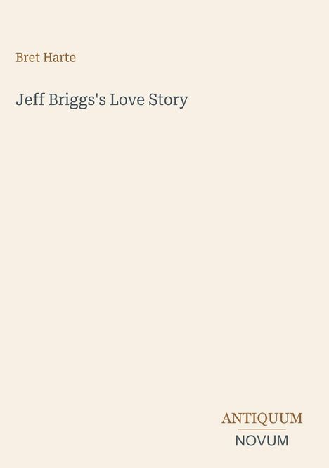 Bret Harte, Jeff Briggs's Love Story. Unten rechts steht: ANTIQUUM NOVUM. Beiger Hintergrund.