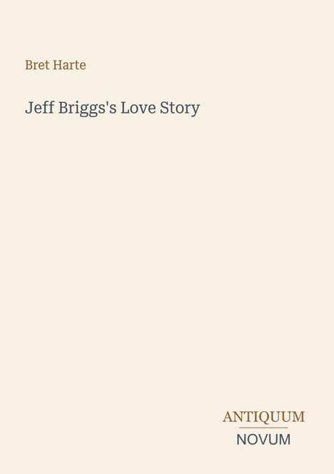 Text: Bret Harte, Jeff Briggs's Love Story, ANTIQUUM NOVUM. Beige Hintergrund, minimalistisches Design.