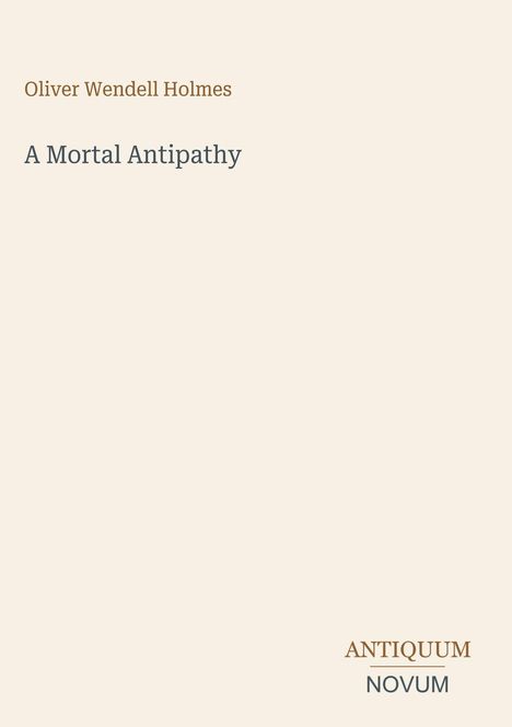 "Olivier Wendell Holmes: A Mortal Antipathy. Antiquum Novum". Schlichtes Cover auf beigem Hintergrund.